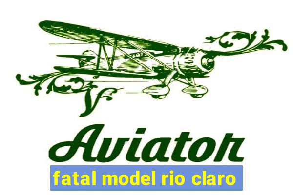 fatal model rio claro-sp